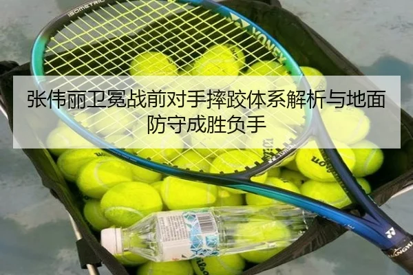 张伟丽卫冕战前对手摔跤体系解析与地面防守成胜负手